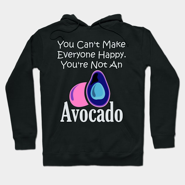 You Can't make Everyone Happy. You're Not An Avocado Hoodie by Lin Watchorn 